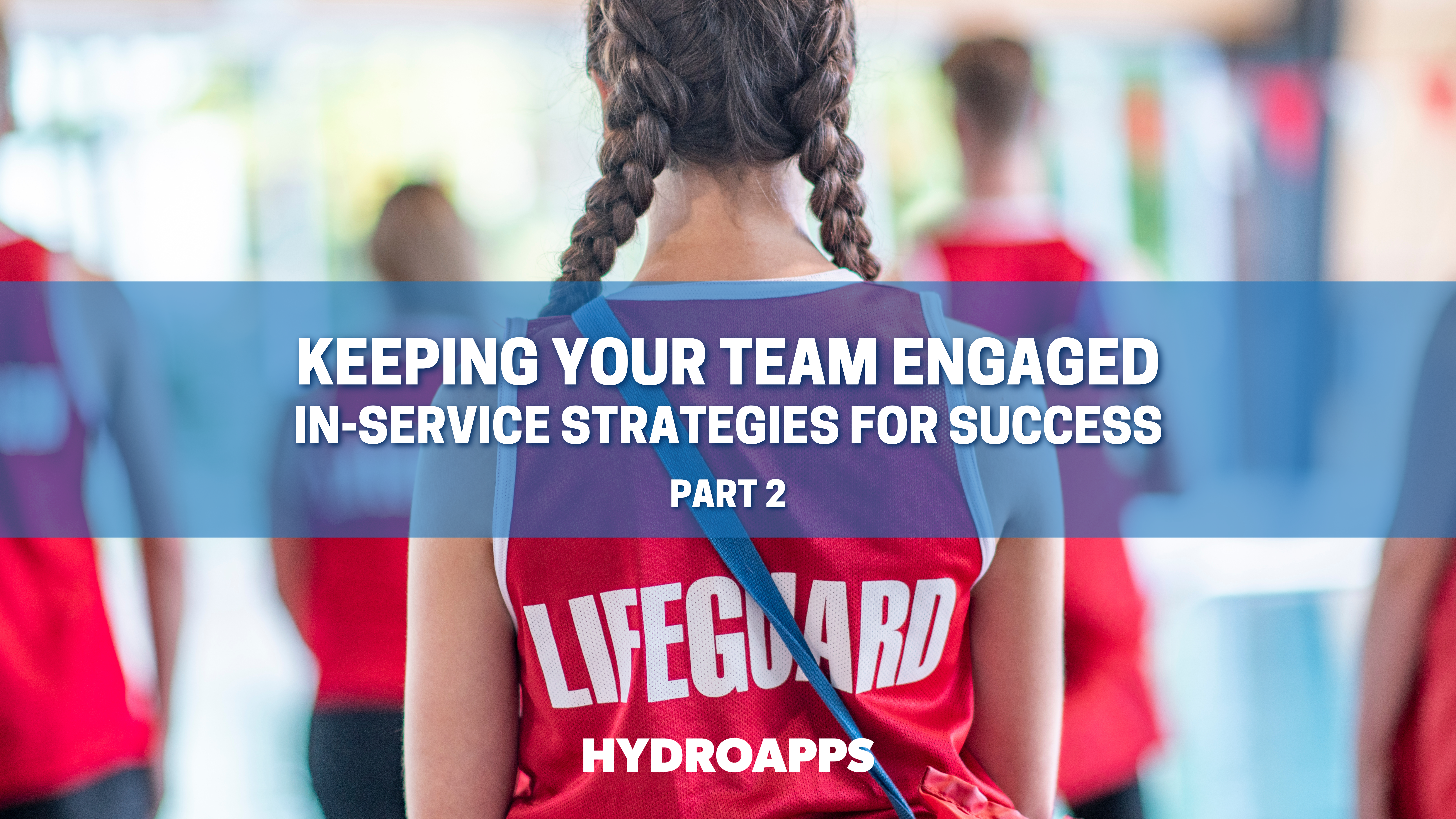 Lifeguards with text overlay that says "Keeping Your Team Engaged: In-Service Strategies for Success. Part 2"